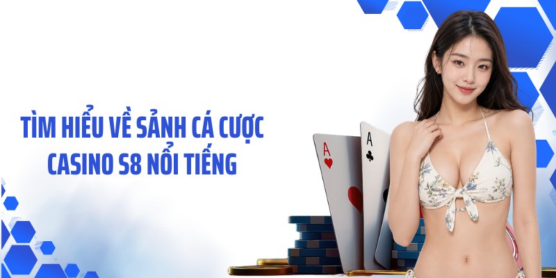Tìm hiểu về sảnh cá cược casino S8 nổi tiếng