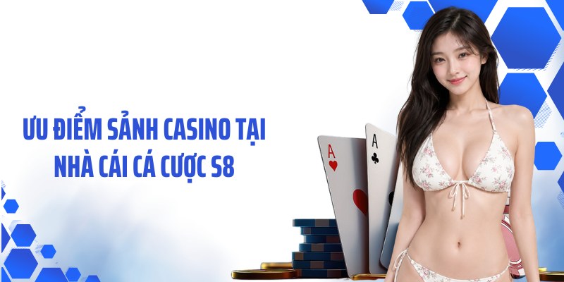 Ưu điểm sảnh casino tại nhà cái cá cược S8