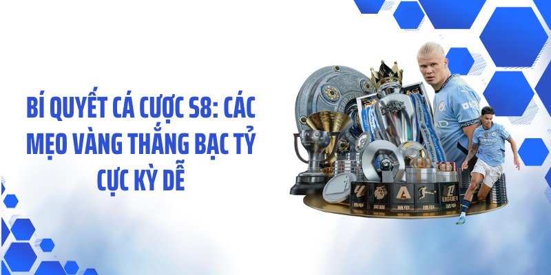 Bí Quyết Cá Cược S8: Các Mẹo Vàng Thắng Bạc Tỷ Cực Kỳ Dễ