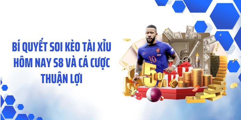 Bí quyết soi kèo tài xỉu hôm nay S8 và cá cược thuận lợi