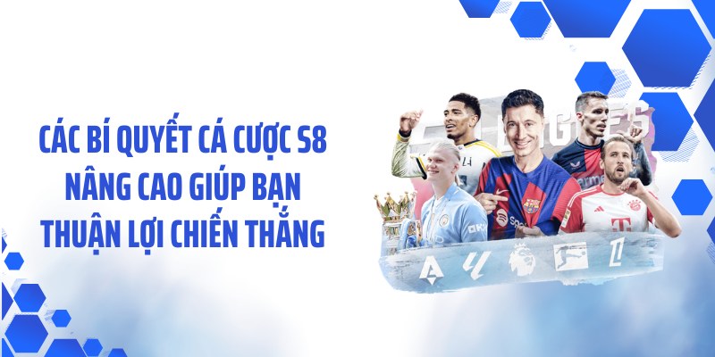 Các bí quyết cá cược S8 nâng cao giúp bạn thuận lợi chiến thắng