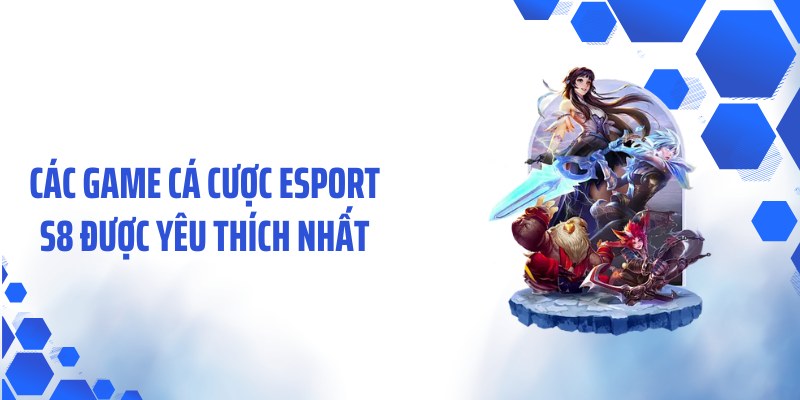 Các game cá cược Esport S8 được yêu thích nhất