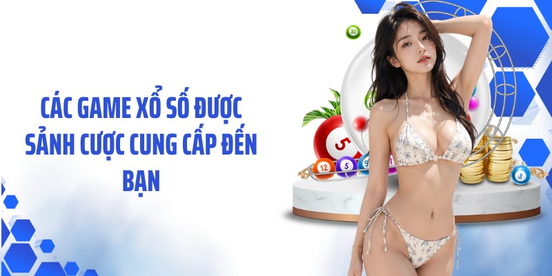Các game xổ số được sảnh cược cung cấp đến bạn
