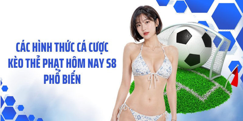Các hình thức cá cược kèo thẻ phạt hôm nay S8 phổ biến