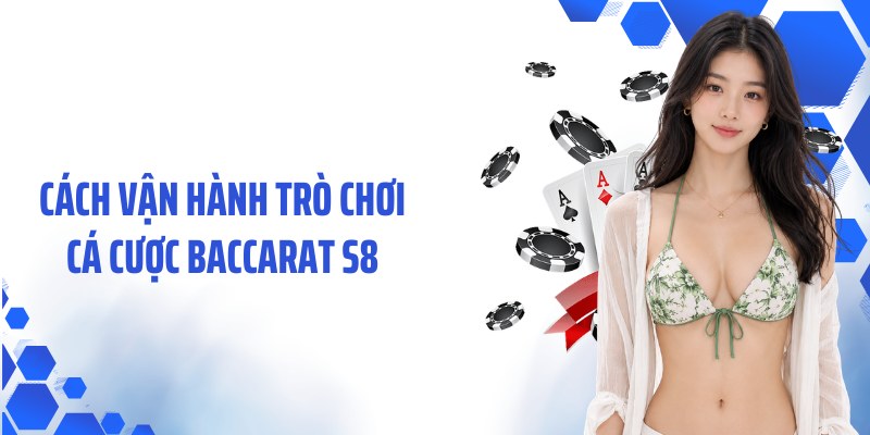 Cách vận hành trò chơi cá cược Baccarat S8
