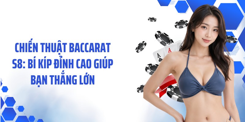 Chiến Thuật Baccarat S8: Bí Kíp Đỉnh Cao Giúp Bạn Thắng Lớn
