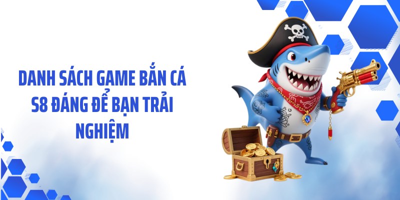 Danh sách game bắn cá S8 đáng để bạn trải nghiệm