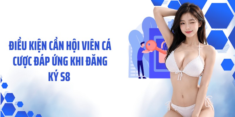 Điều kiện cần hội viên cá cược đáp ứng khi đăng ký S8
