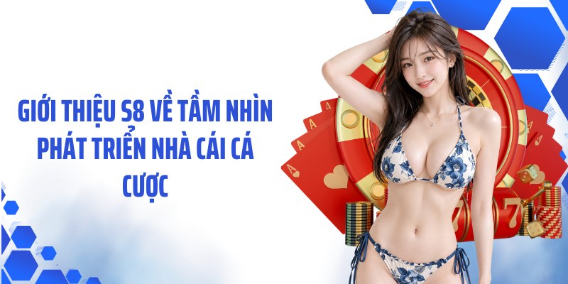 Giới thiệu S8 về tầm nhìn phát triển nhà cái cá cược
