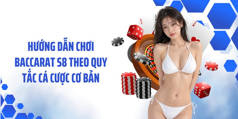 Hướng dẫn chơi Baccarat S8 theo quy tắc cá cược cơ bản