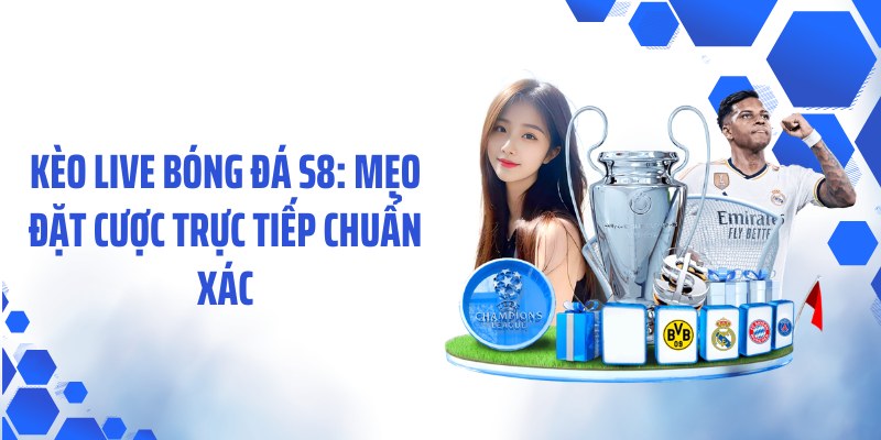 Kèo Live Bóng Đá S8: Mẹo Đặt Cược Trực Tiếp Chuẩn Xác