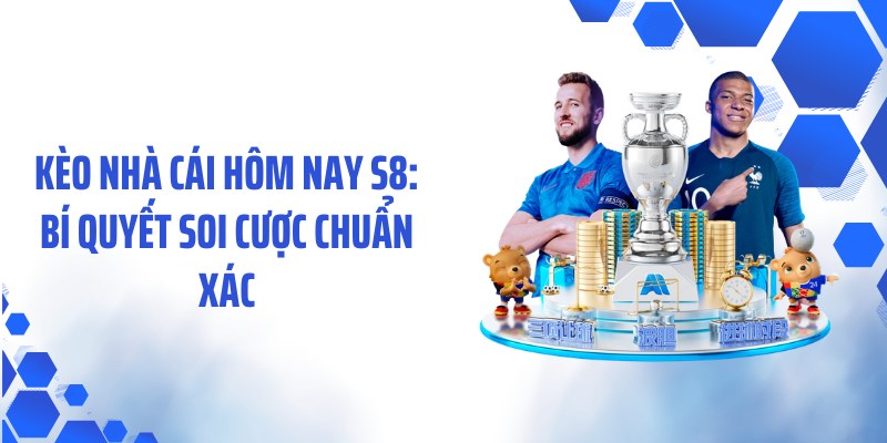Kèo Nhà Cái Hôm Nay S8: Bí Quyết Soi Cược Chuẩn Xác