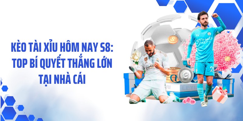 Kèo Tài Xỉu Hôm Nay S8: Top Bí Quyết Thắng Lớn Tại Nhà Cái