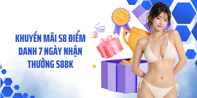 Khuyến mãi S8 điểm danh 7 ngày nhận thưởng 588K