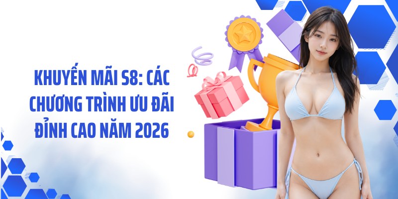 Khuyến Mãi S8: Các Chương Trình Ưu Đãi Đỉnh Cao Năm 2026