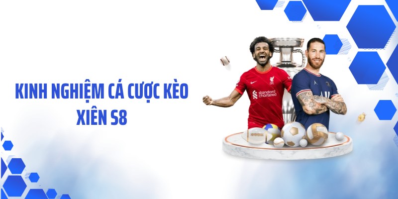 Kinh nghiệm cá cược kèo xiên S8