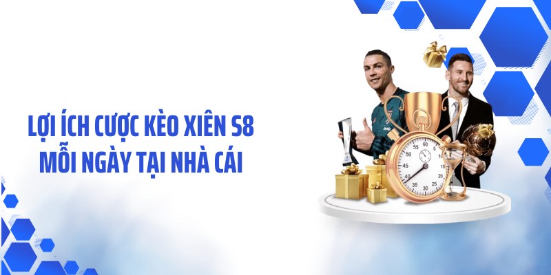 Lợi ích cược kèo xiên S8 mỗi ngày tại nhà cái