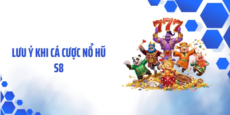 Lưu ý khi cá cược nổ hũ S8
