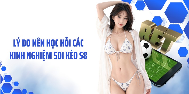 Lý do nên học hỏi các kinh nghiệm soi kèo S8