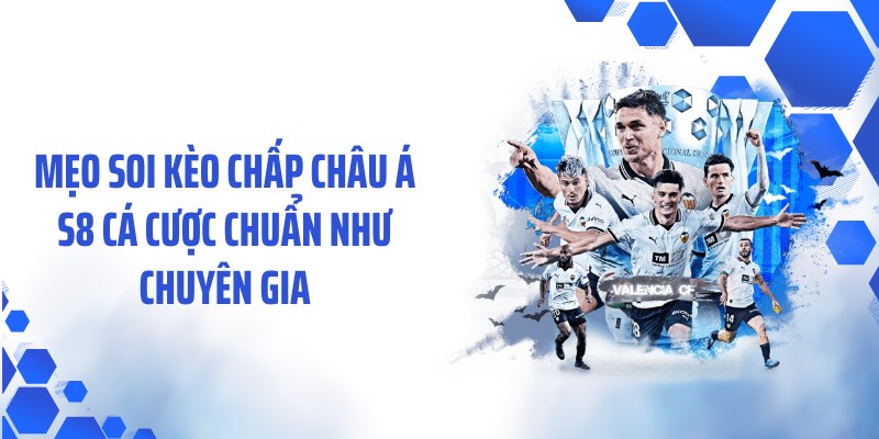 Mẹo soi kèo chấp châu Á S8 cá cược chuẩn như chuyên gia