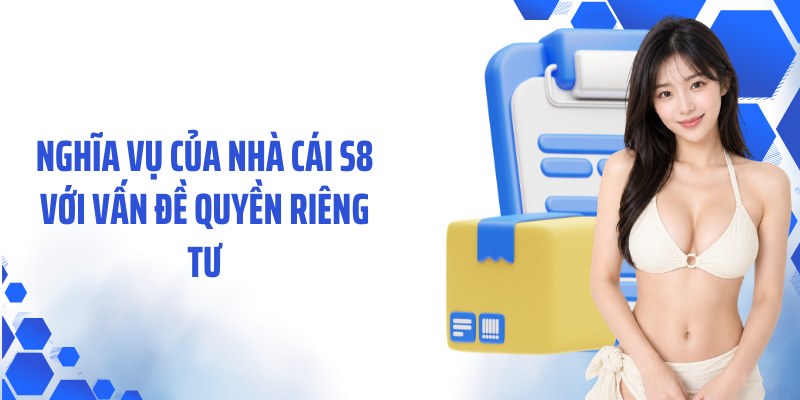 Nghĩa vụ của nhà cái S8 với vấn đề quyền riêng tư