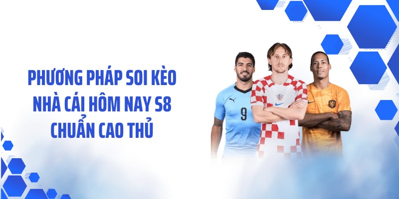 Phương pháp soi kèo nhà cái hôm nay S8 chuẩn cao thủ