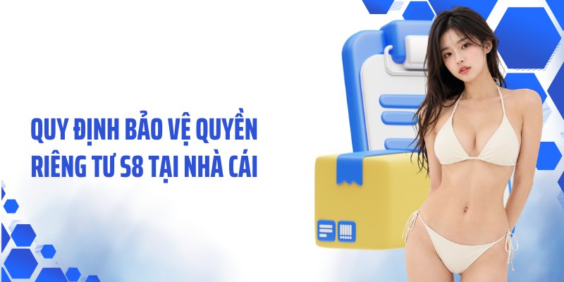 Quy định bảo vệ quyền riêng tư S8 tại nhà cái