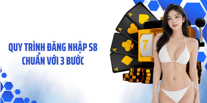 Quy trình đăng nhập S8 chuẩn với 3 bước
