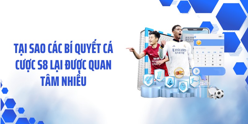 Tại sao các bí quyết cá cược S8 lại được quan tâm nhiều