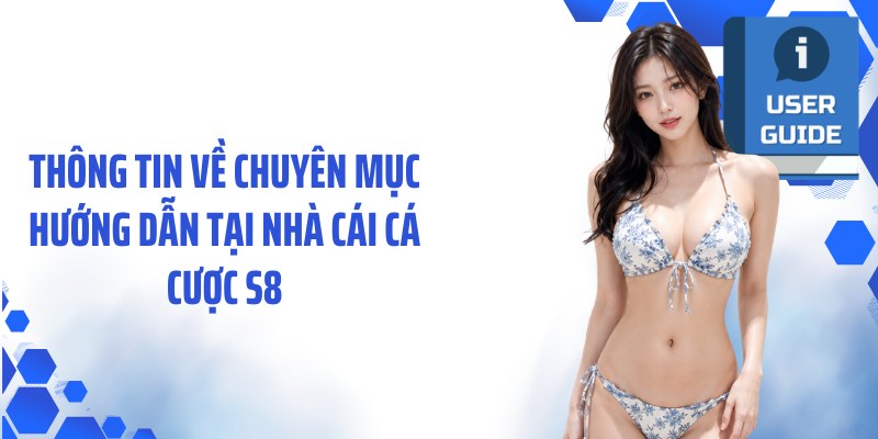 Thông tin về chuyên mục hướng dẫn tại nhà cái cá cược S8