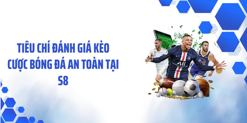 Tiêu chí đánh giá kèo cược bóng đá an toàn tại S8