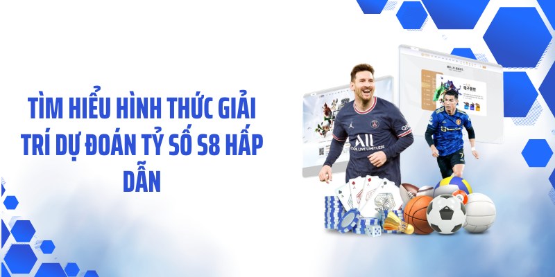 Tìm hiểu hình thức giải trí dự đoán tỷ số S8 hấp dẫn