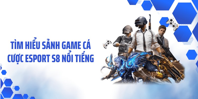 Tìm hiểu sảnh game cá cược Esport S8 nổi tiếng