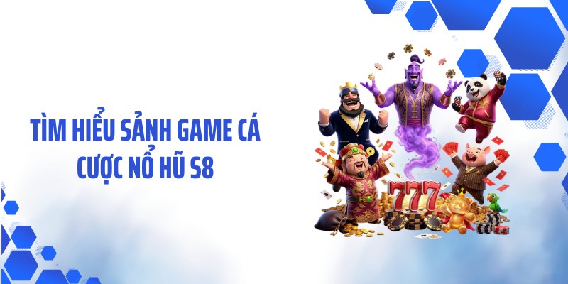 Tìm hiểu sảnh game cá cược nổ hũ S8