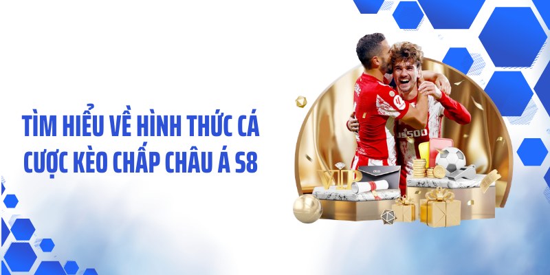 Tìm hiểu về hình thức cá cược kèo chấp châu Á S8