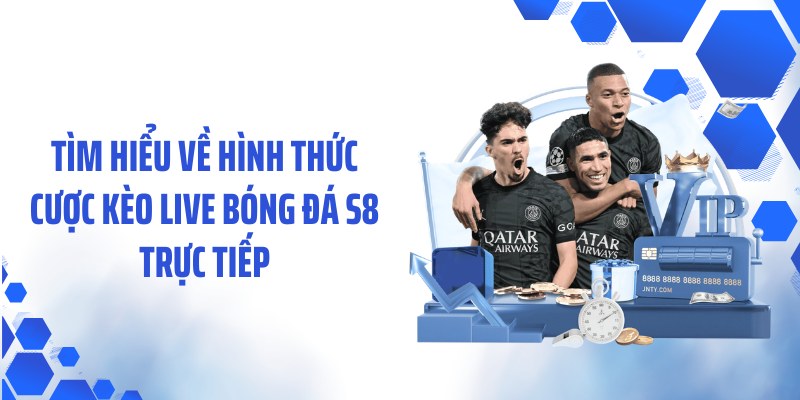 Tìm hiểu về hình thức cược kèo live bóng đá S8 trực tiếp