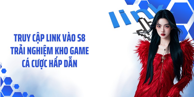 Truy cập link vào S8 trải nghiệm kho game cá cược hấp dẫn