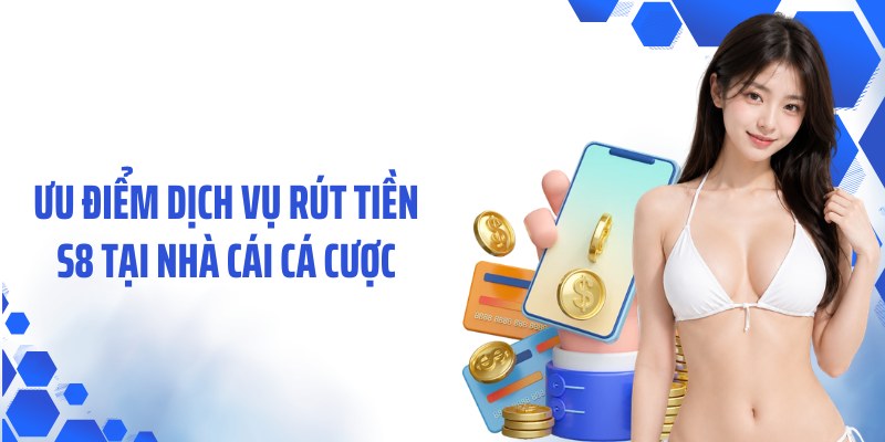 Ưu điểm dịch vụ rút tiền S8 tại nhà cái cá cược
