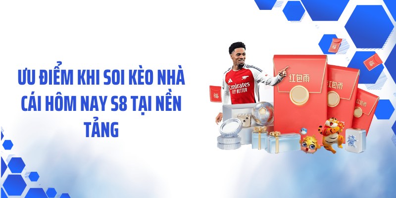 Ưu điểm khi soi kèo nhà cái hôm nay S8 tại nền tảng