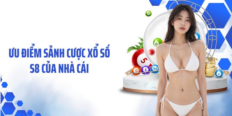 Ưu điểm sảnh cược xổ số S8 của nhà cái