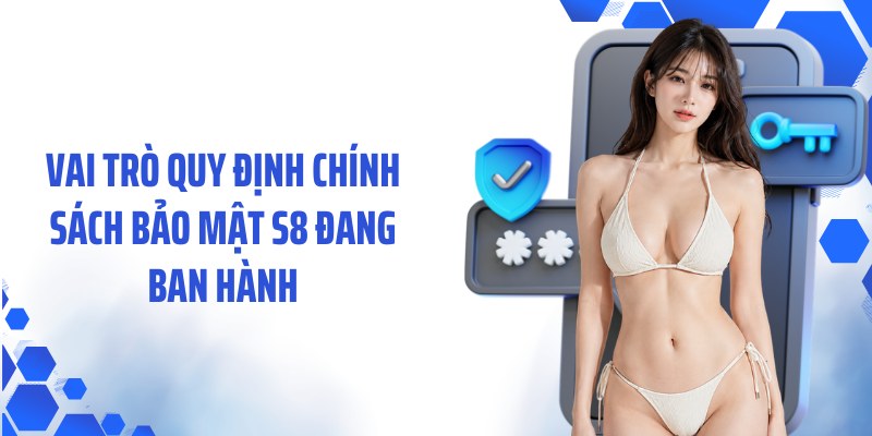 Vai trò quy định chính sách bảo mật S8 đang ban hành